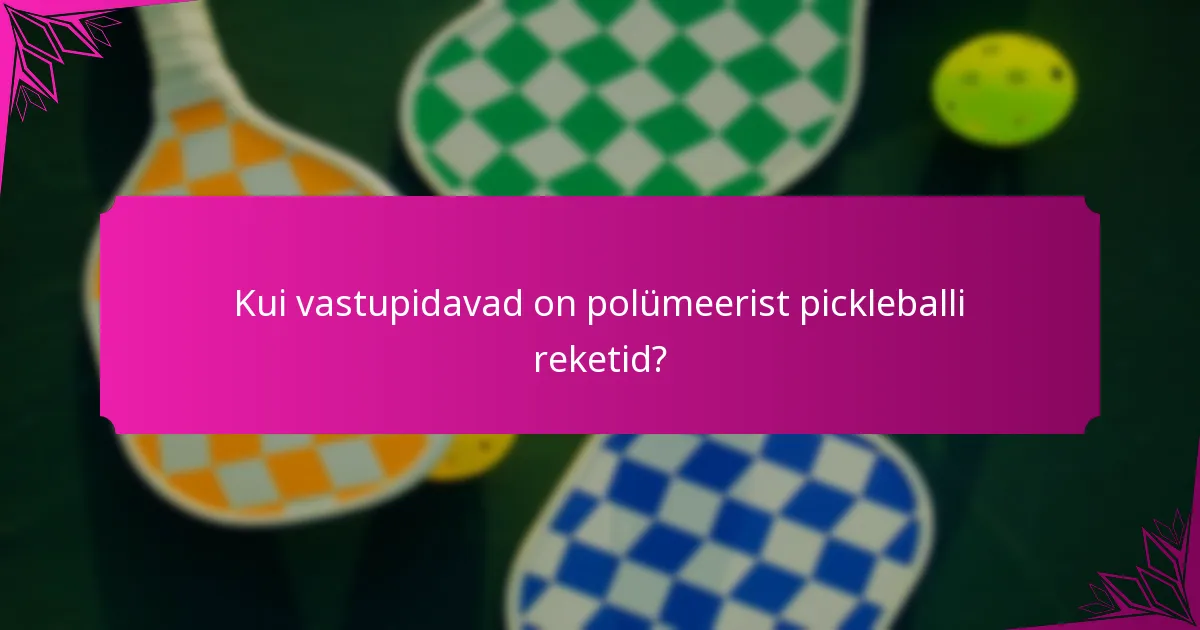 Kui vastupidavad on polümeerist pickleballi reketid?