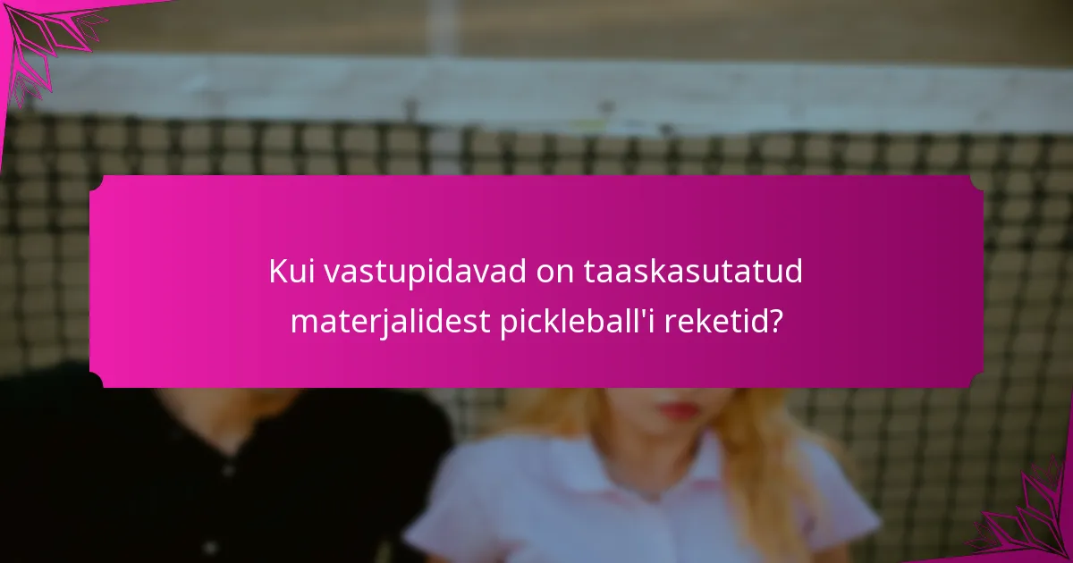 Kui vastupidavad on taaskasutatud materjalidest pickleball'i reketid?