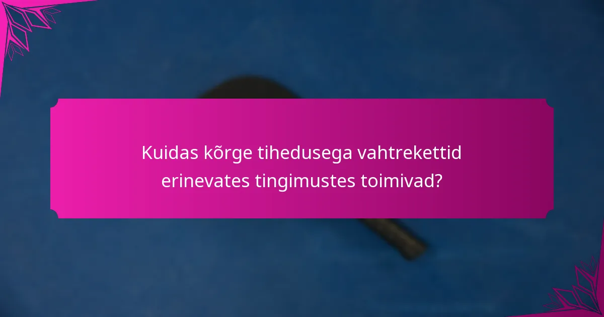 Kuidas kõrge tihedusega vahtrekettid erinevates tingimustes toimivad?