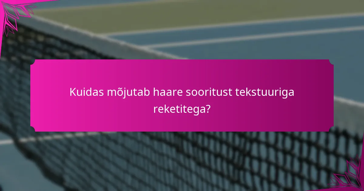 Kuidas mõjutab haare sooritust tekstuuriga reketitega?