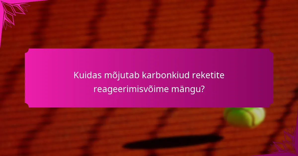 Kuidas mõjutab karbonkiud reketite reageerimisvõime mängu?