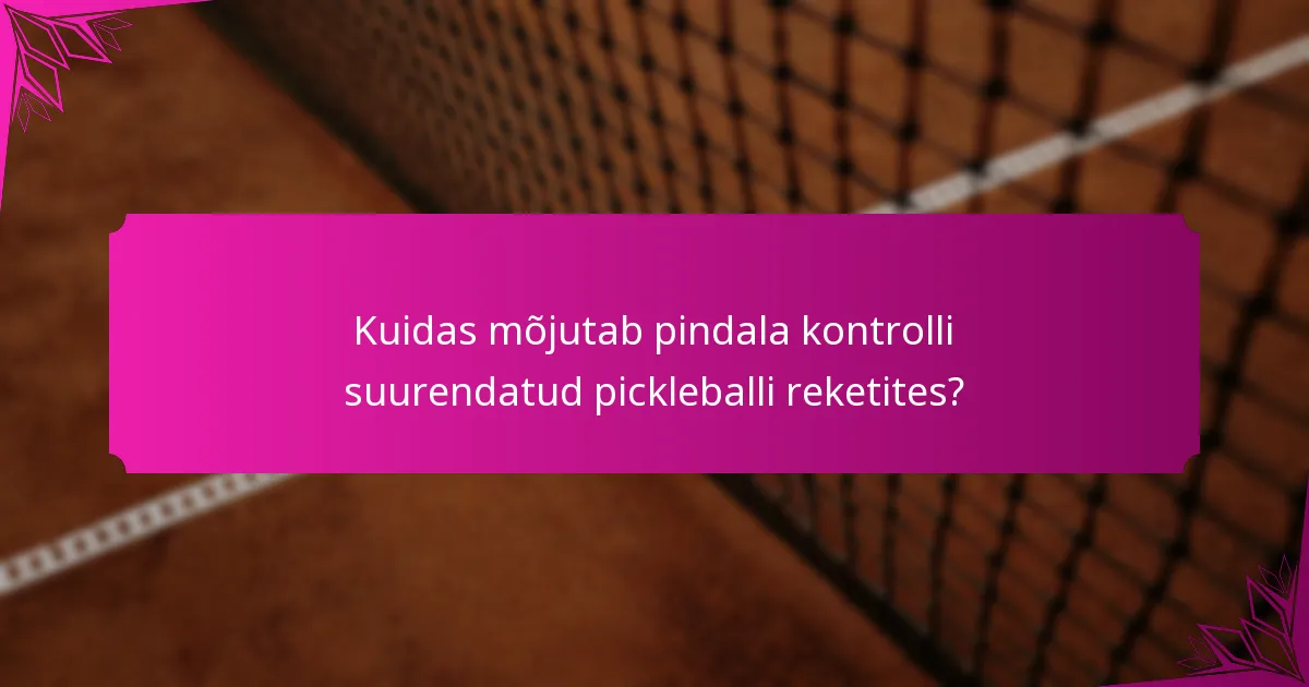 Kuidas mõjutab pindala kontrolli suurendatud pickleballi reketites?