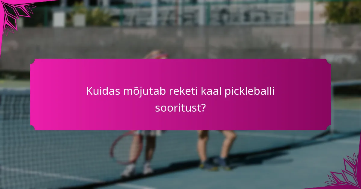 Kuidas mõjutab reketi kaal pickleballi sooritust?