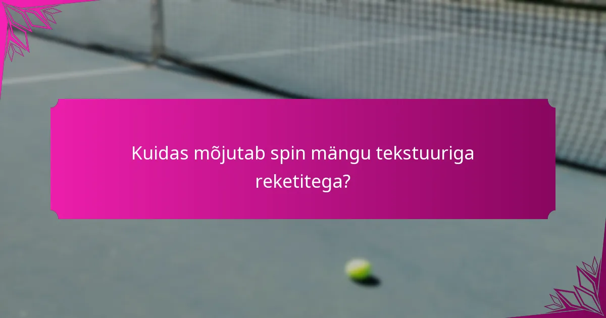 Kuidas mõjutab spin mängu tekstuuriga reketitega?
