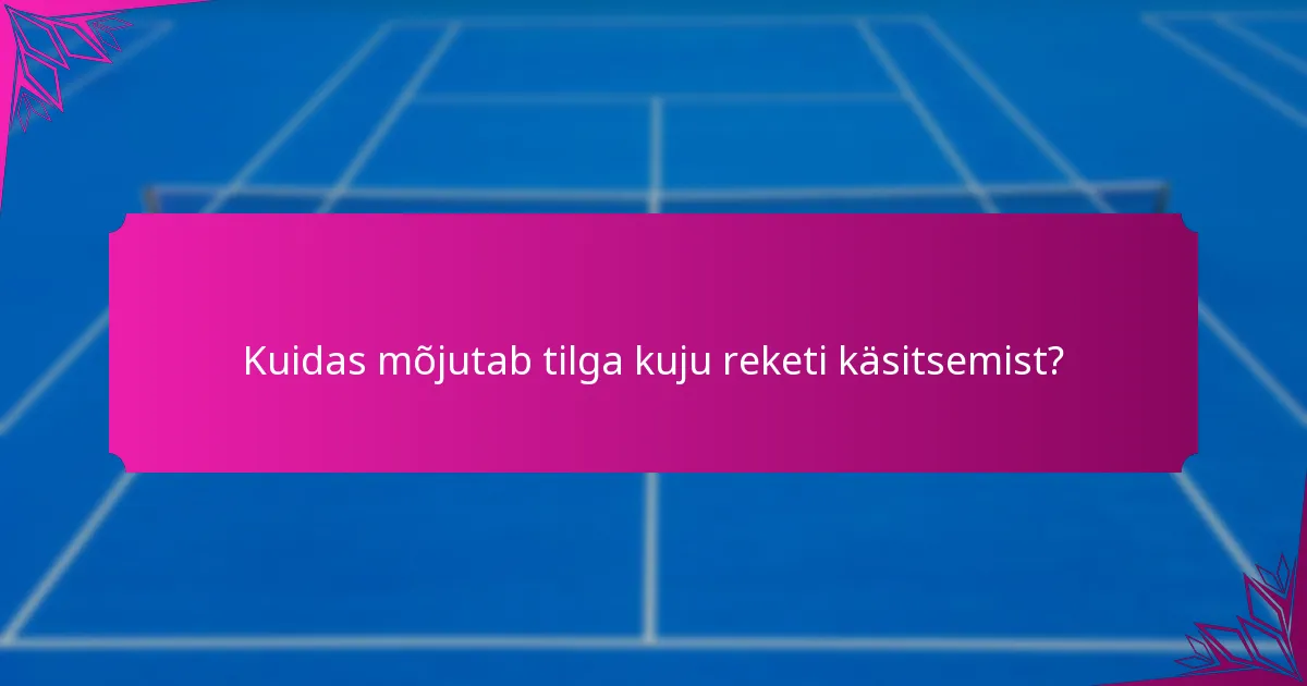 Kuidas mõjutab tilga kuju reketi käsitsemist?