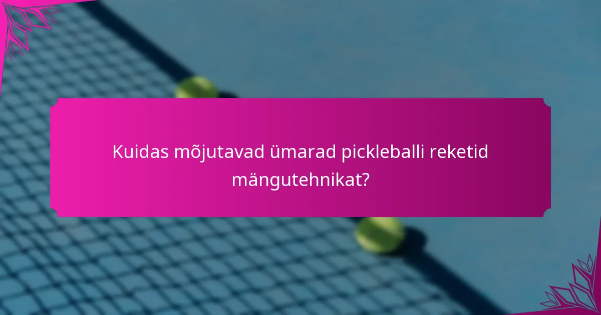 Kuidas mõjutavad ümarad pickleballi reketid mängutehnikat?