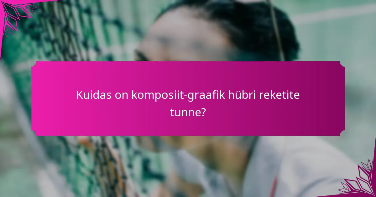 Kuidas on komposiit-graafik hübri reketite tunne?