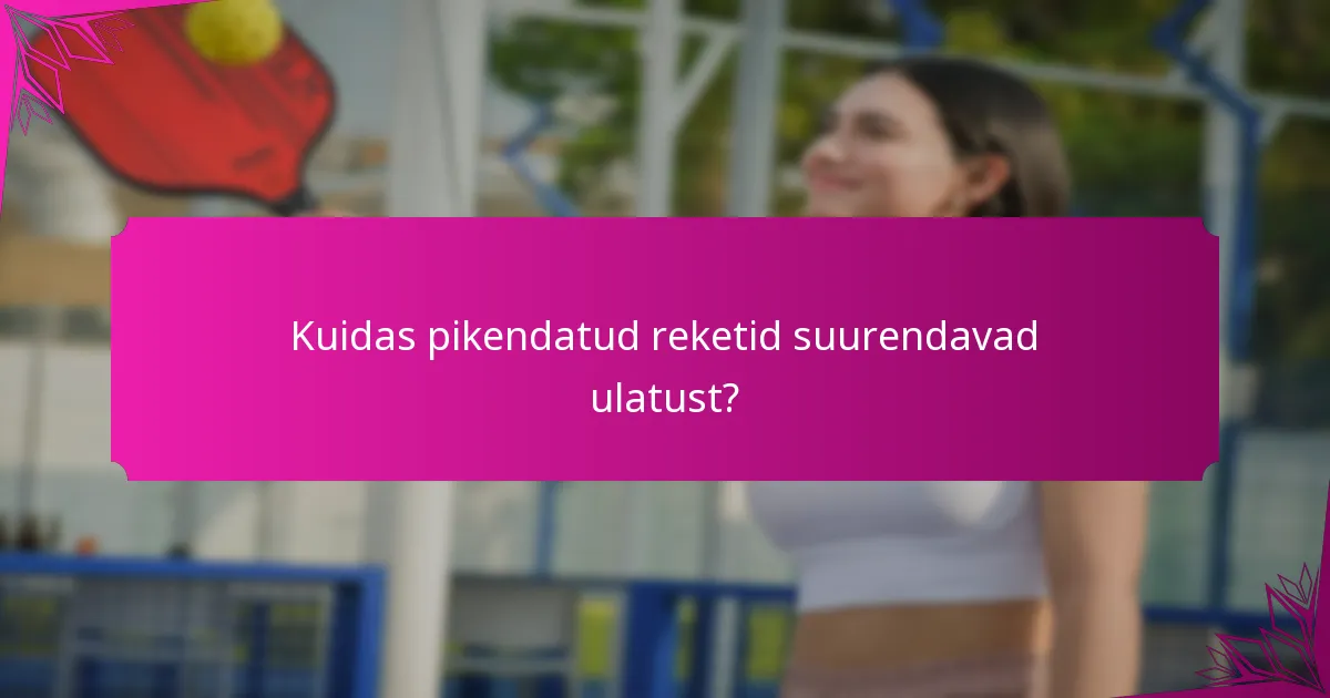 Kuidas pikendatud reketid suurendavad ulatust?