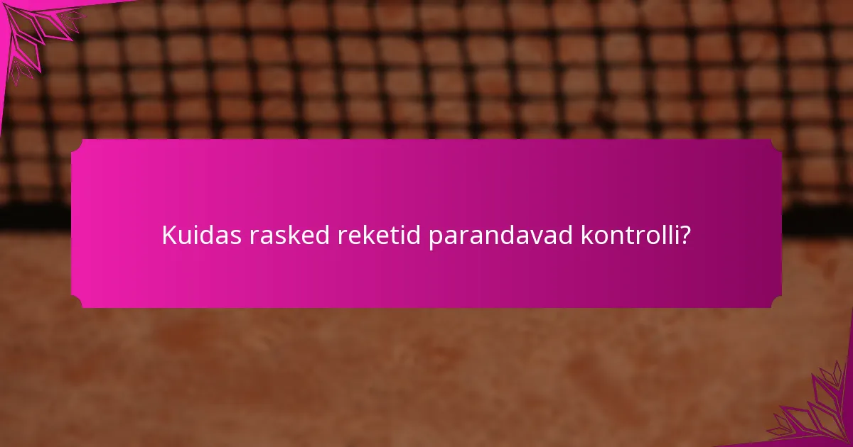 Kuidas rasked reketid parandavad kontrolli?
