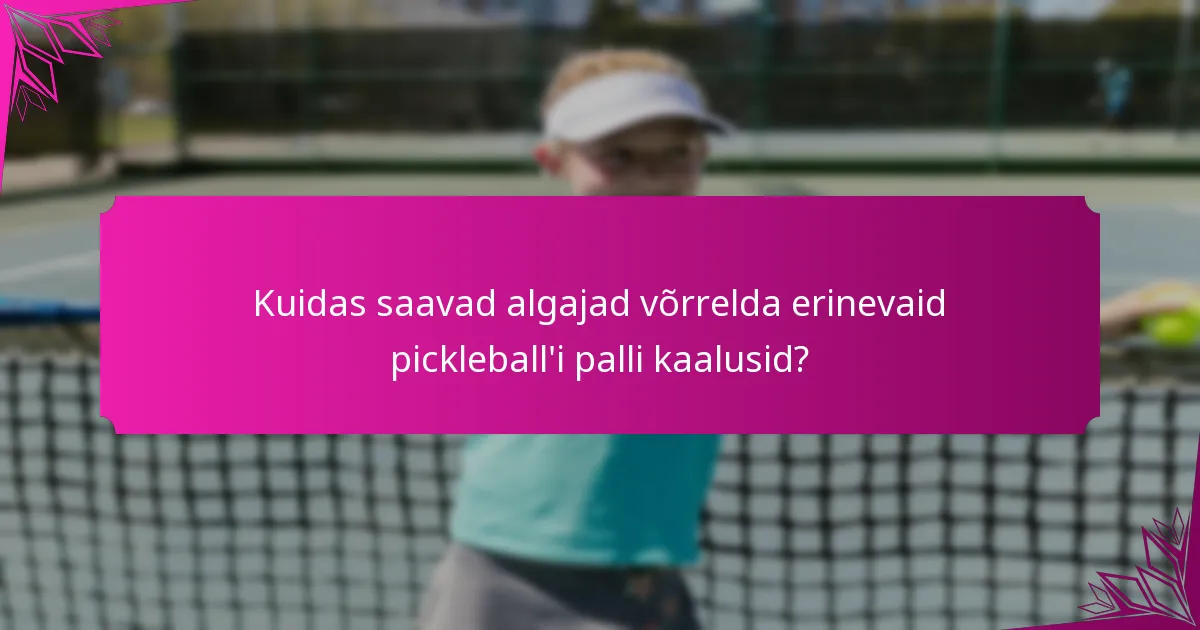 Kuidas saavad algajad võrrelda erinevaid pickleball'i palli kaalusid?