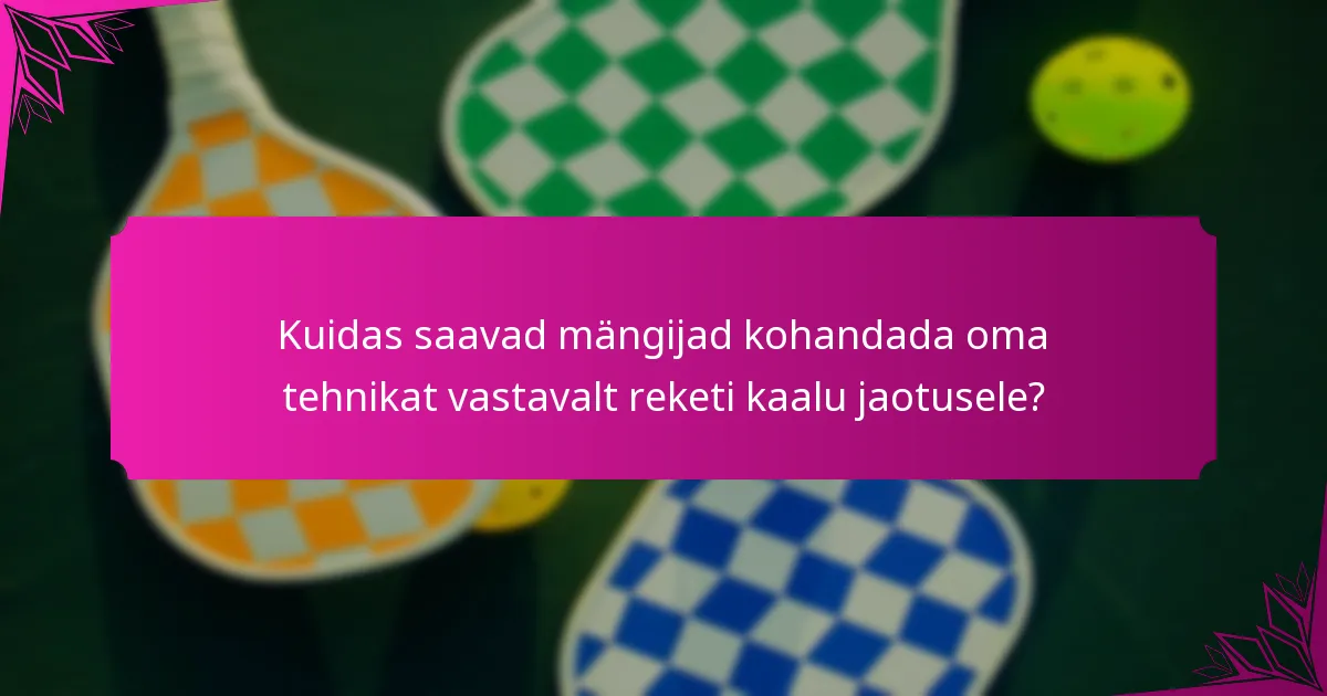 Kuidas saavad mängijad kohandada oma tehnikat vastavalt reketi kaalu jaotusele?