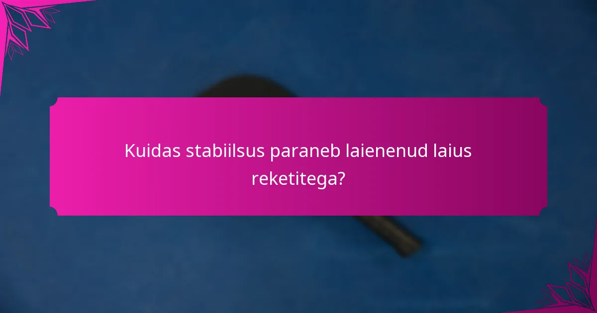 Kuidas stabiilsus paraneb laienenud laius reketitega?