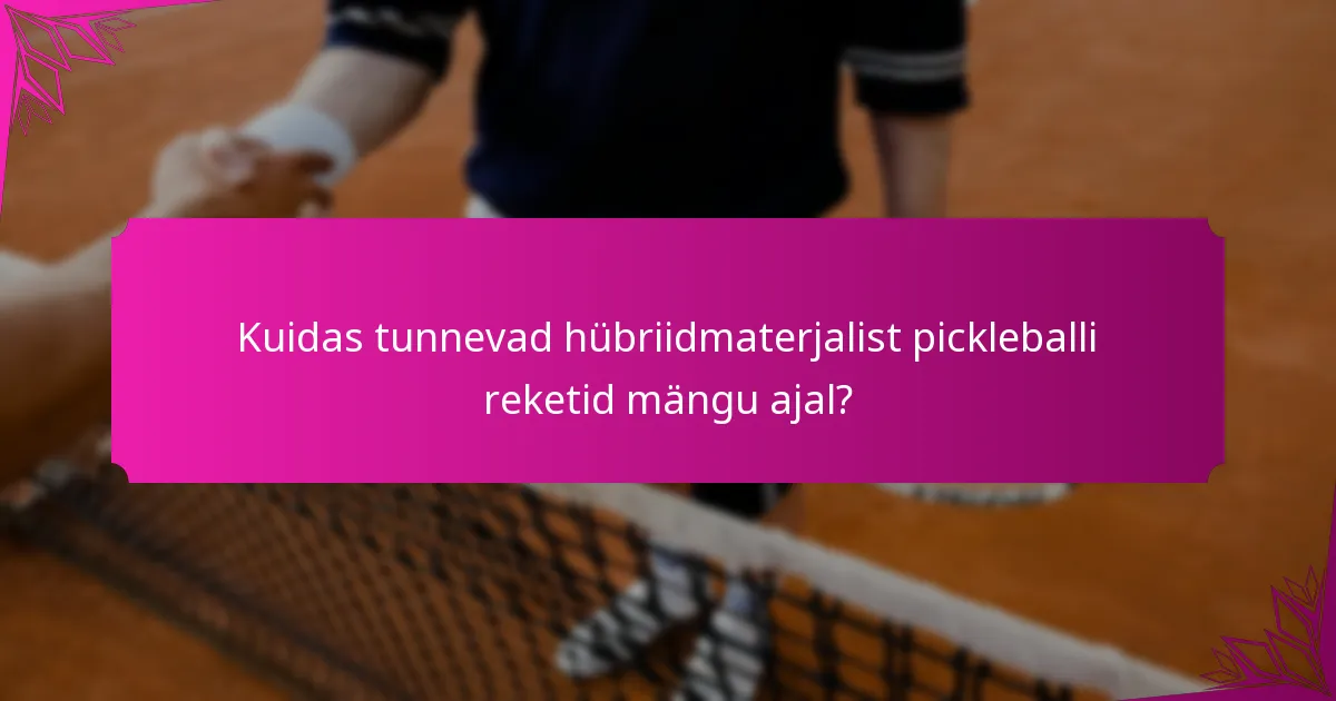 Kuidas tunnevad hübriidmaterjalist pickleballi reketid mängu ajal?