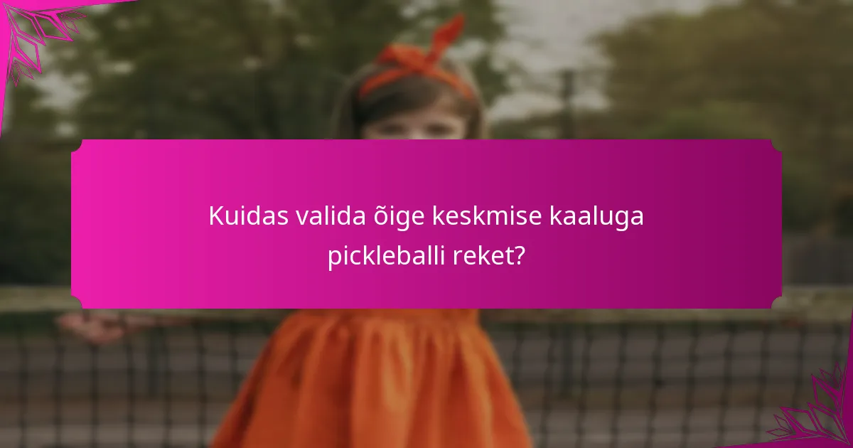 Kuidas valida õige keskmise kaaluga pickleballi reket?