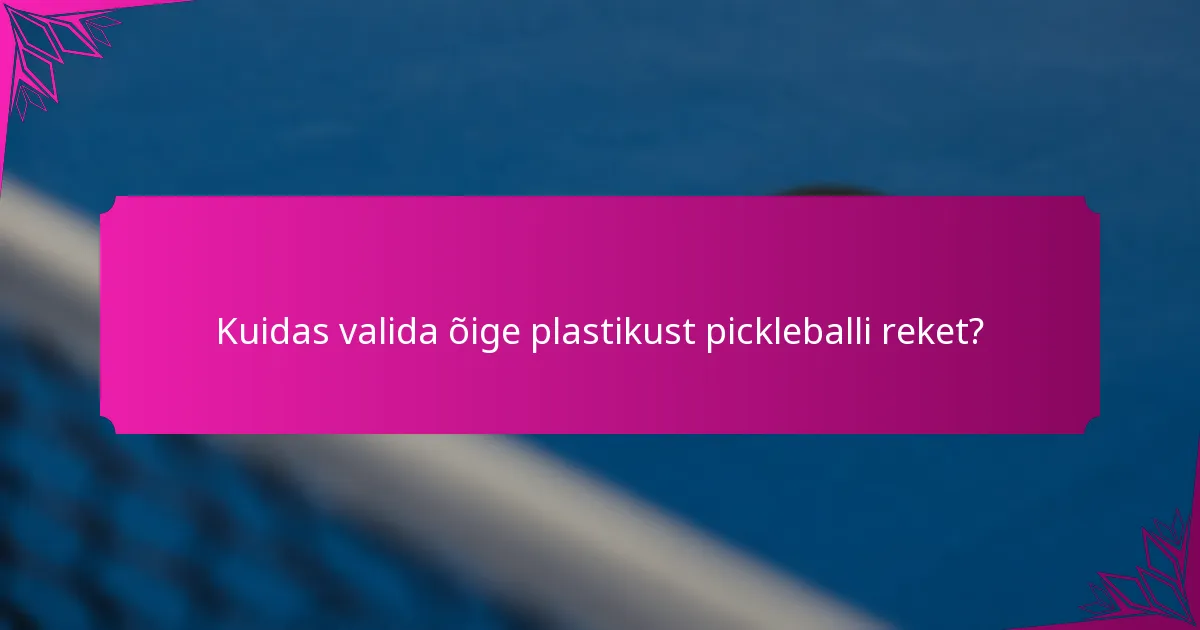 Kuidas valida õige plastikust pickleballi reket?