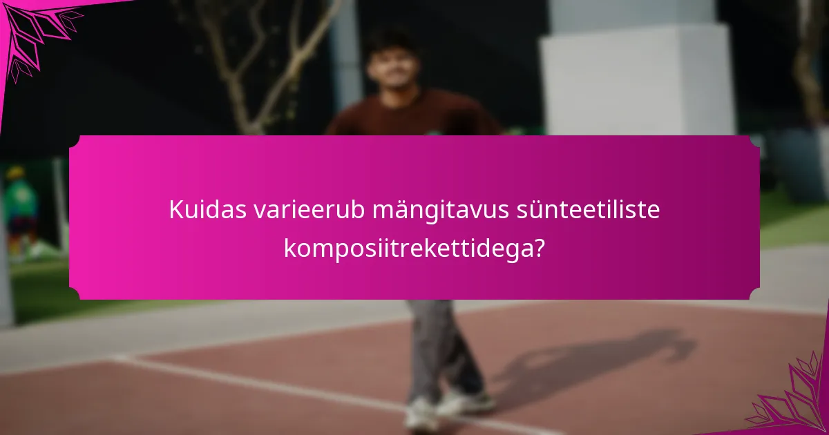 Kuidas varieerub mängitavus sünteetiliste komposiitrekettidega?