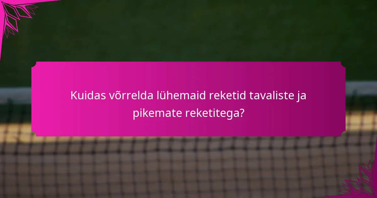 Kuidas võrrelda lühemaid reketid tavaliste ja pikemate reketitega?