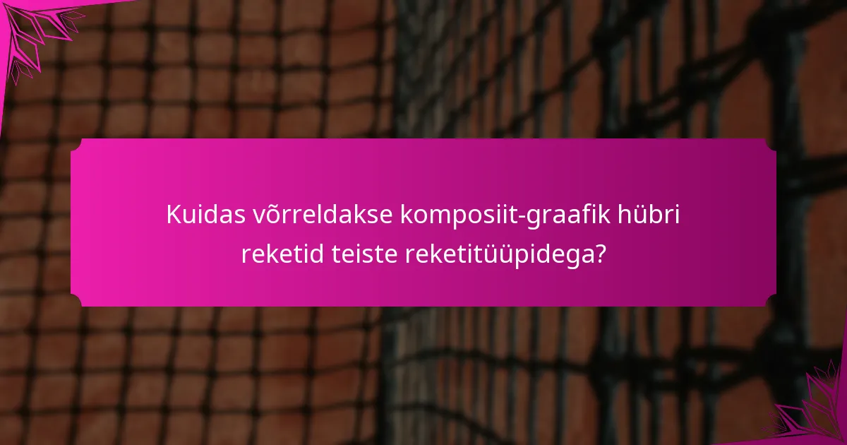 Kuidas võrreldakse komposiit-graafik hübri reketid teiste reketitüüpidega?