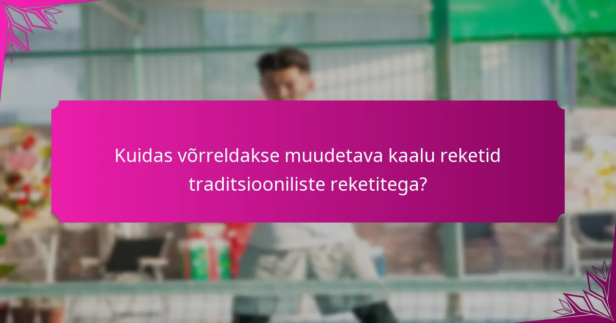 Kuidas võrreldakse muudetava kaalu reketid traditsiooniliste reketitega?