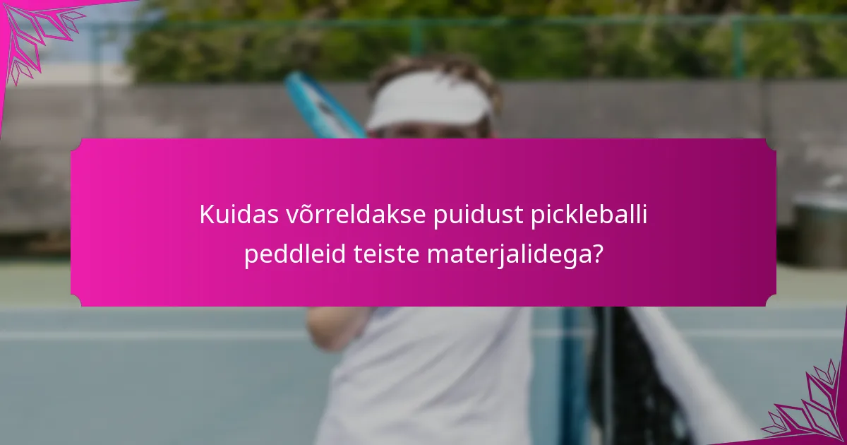 Kuidas võrreldakse puidust pickleballi peddleid teiste materjalidega?