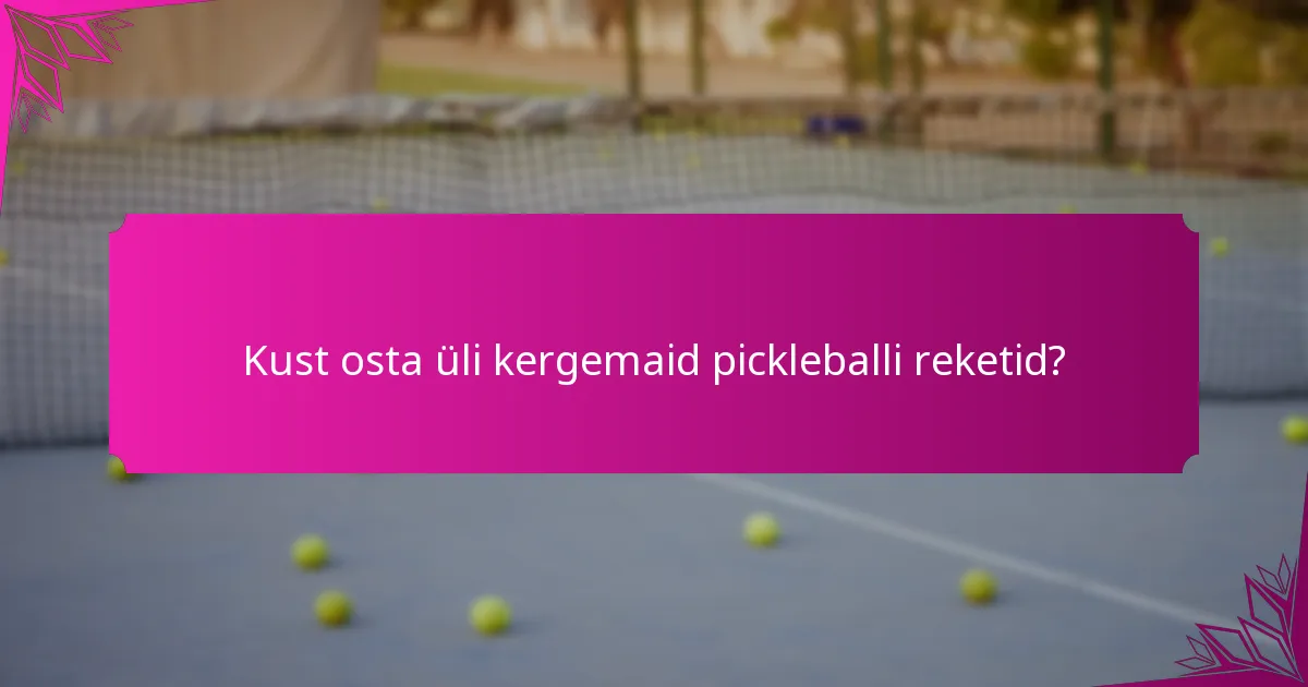 Kust osta üli kergemaid pickleballi reketid?