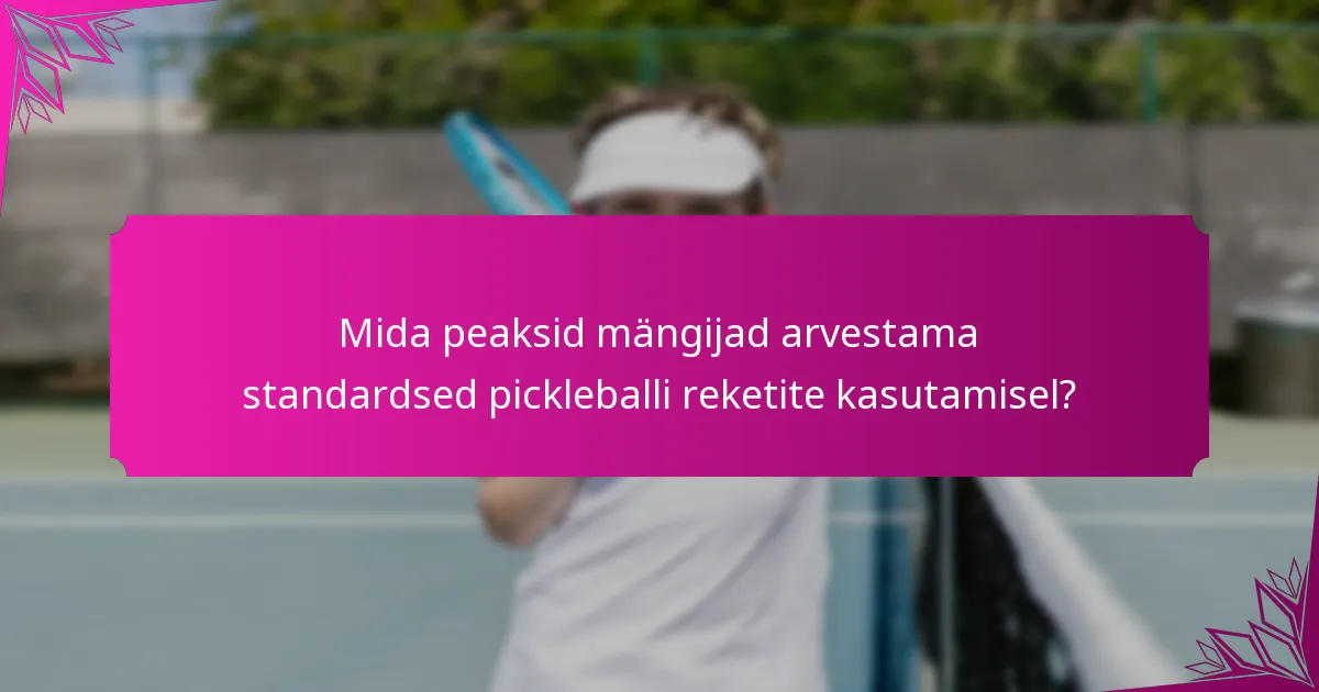 Mida peaksid mängijad arvestama standardsed pickleballi reketite kasutamisel?