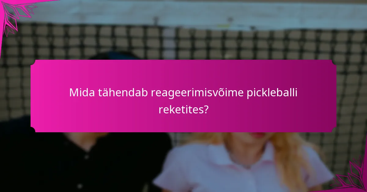 Mida tähendab reageerimisvõime pickleballi reketites?