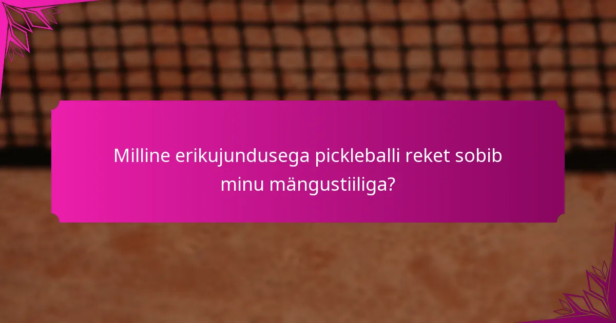 Milline erikujundusega pickleballi reket sobib minu mängustiiliga?