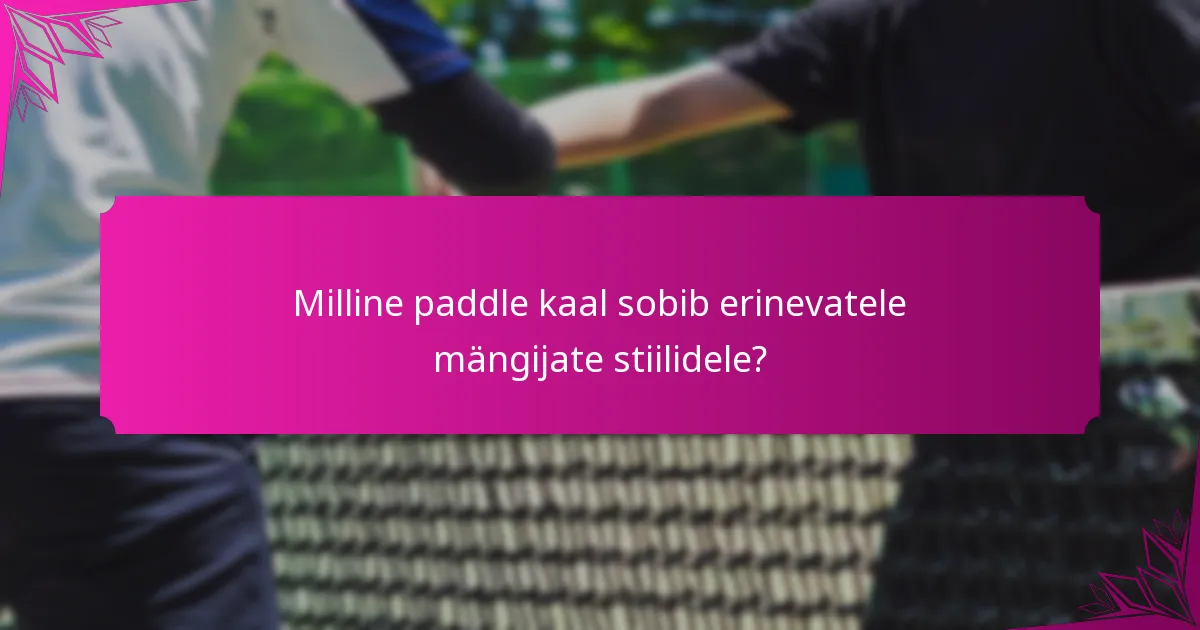 Milline paddle kaal sobib erinevatele mängijate stiilidele?