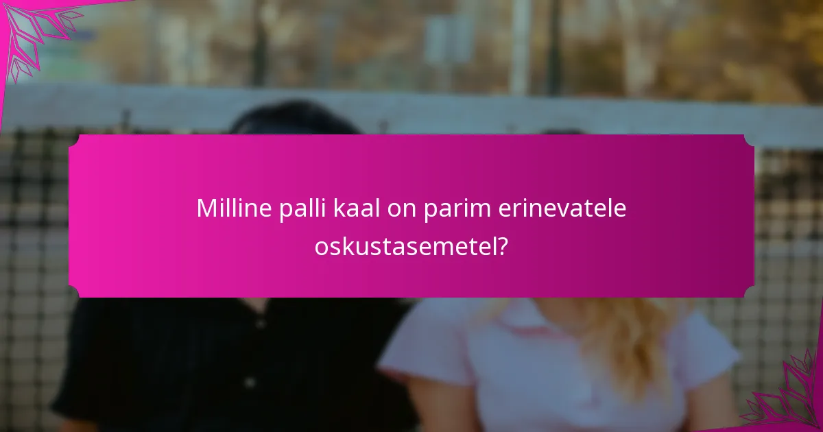 Milline palli kaal on parim erinevatele oskustasemetel?