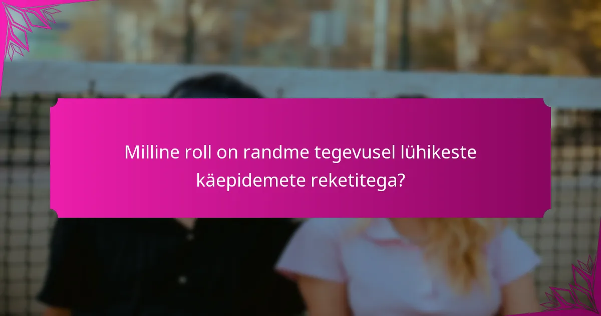 Milline roll on randme tegevusel lühikeste käepidemete reketitega?