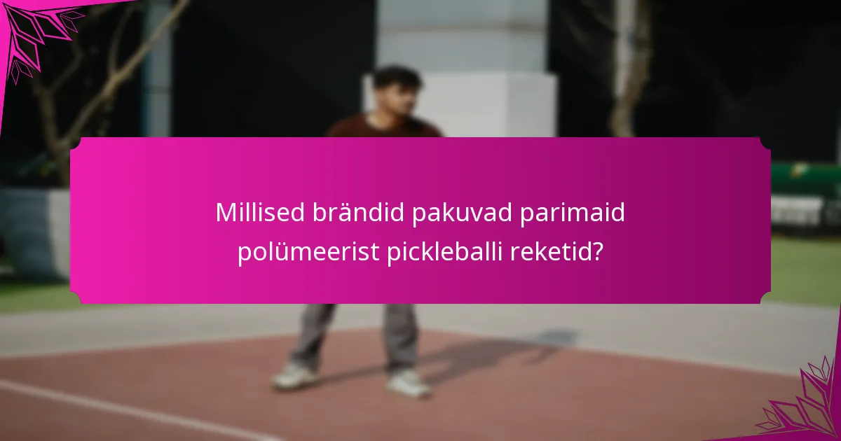 Millised brändid pakuvad parimaid polümeerist pickleballi reketid?