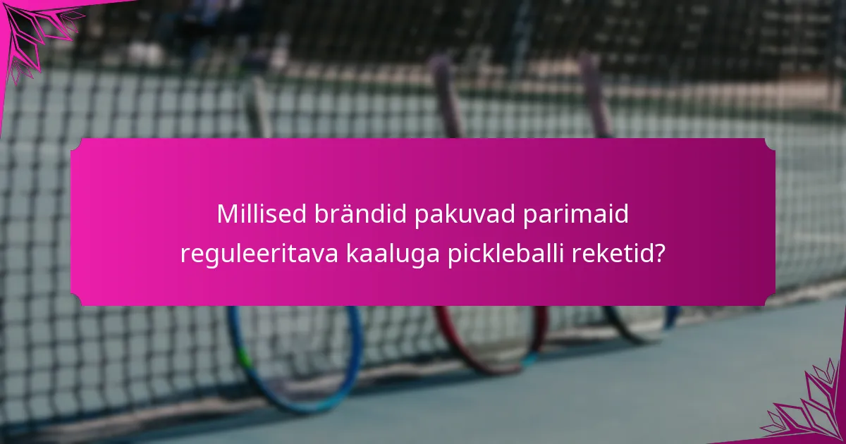 Millised brändid pakuvad parimaid reguleeritava kaaluga pickleballi reketid?