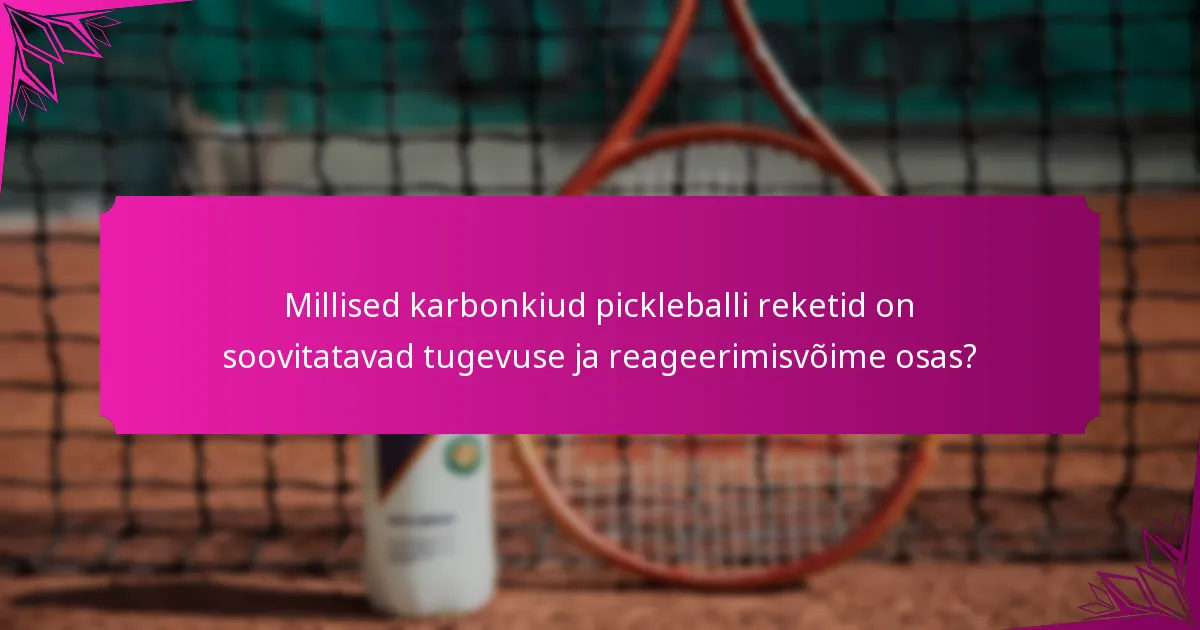 Millised karbonkiud pickleballi reketid on soovitatavad tugevuse ja reageerimisvõime osas?