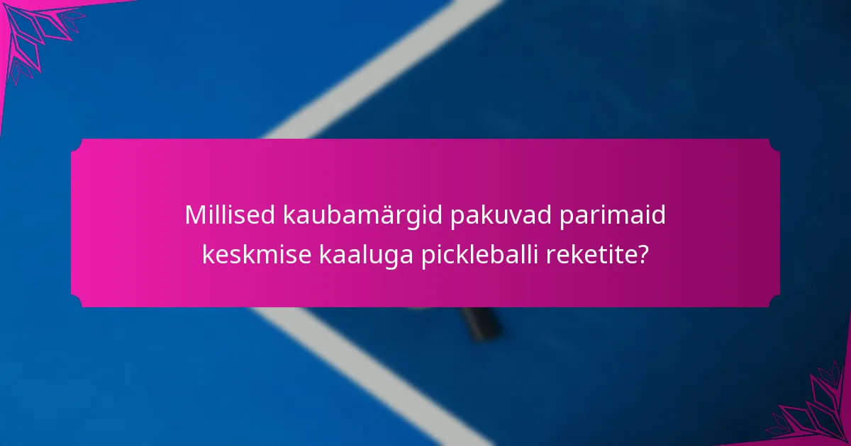 Millised kaubamärgid pakuvad parimaid keskmise kaaluga pickleballi reketite?