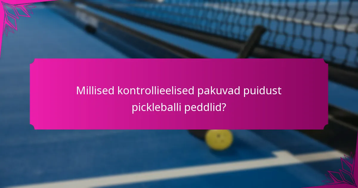 Millised kontrollieelised pakuvad puidust pickleballi peddlid?