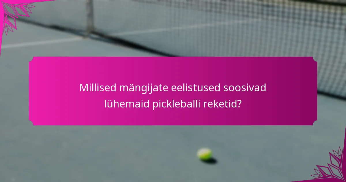 Millised mängijate eelistused soosivad lühemaid pickleballi reketid?