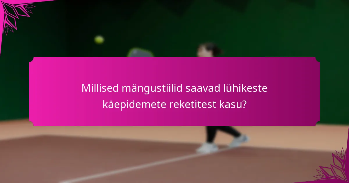 Millised mängustiilid saavad lühikeste käepidemete reketitest kasu?