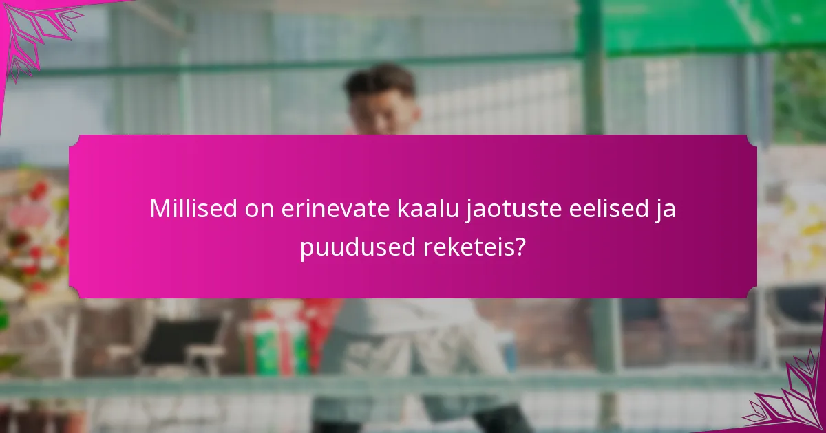 Millised on erinevate kaalu jaotuste eelised ja puudused reketeis?