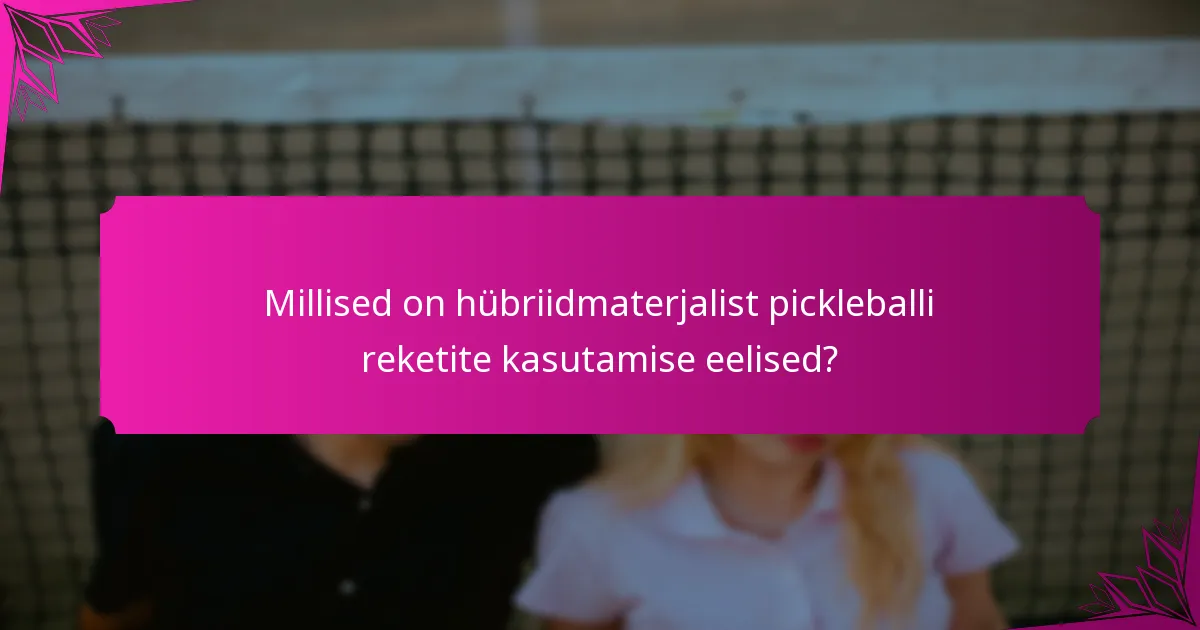 Millised on hübriidmaterjalist pickleballi reketite kasutamise eelised?