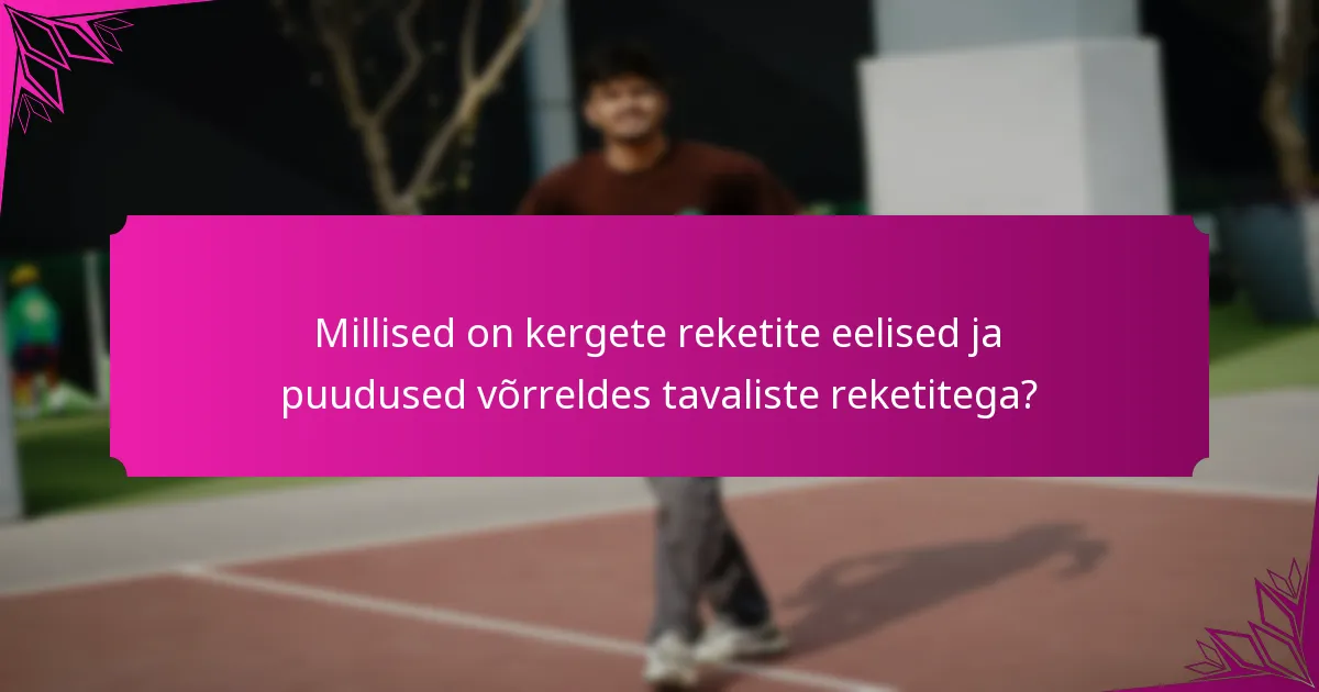 Millised on kergete reketite eelised ja puudused võrreldes tavaliste reketitega?