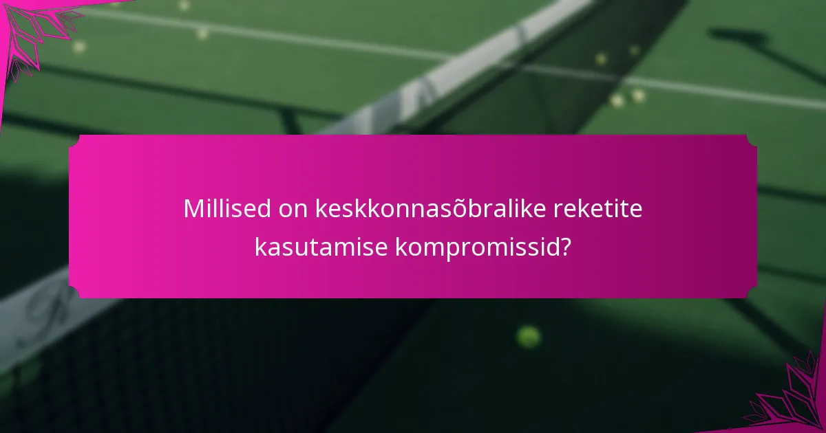 Millised on keskkonnasõbralike reketite kasutamise kompromissid?