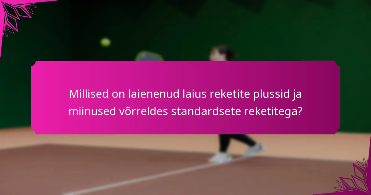 Millised on laienenud laius reketite plussid ja miinused võrreldes standardsete reketitega?