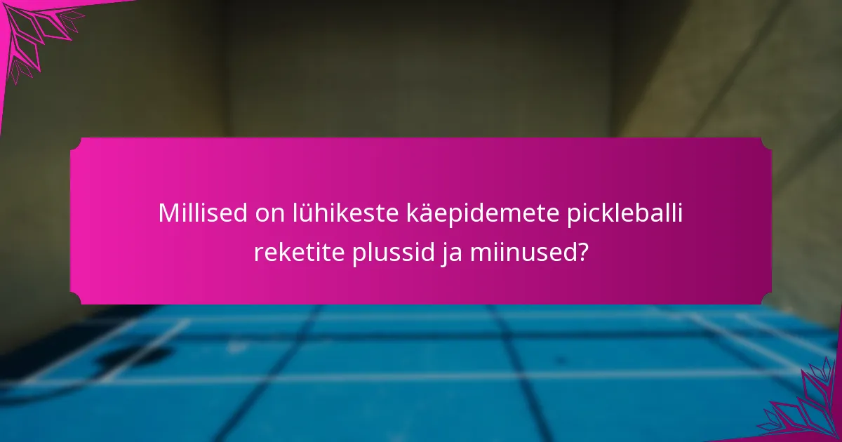 Millised on lühikeste käepidemete pickleballi reketite plussid ja miinused?