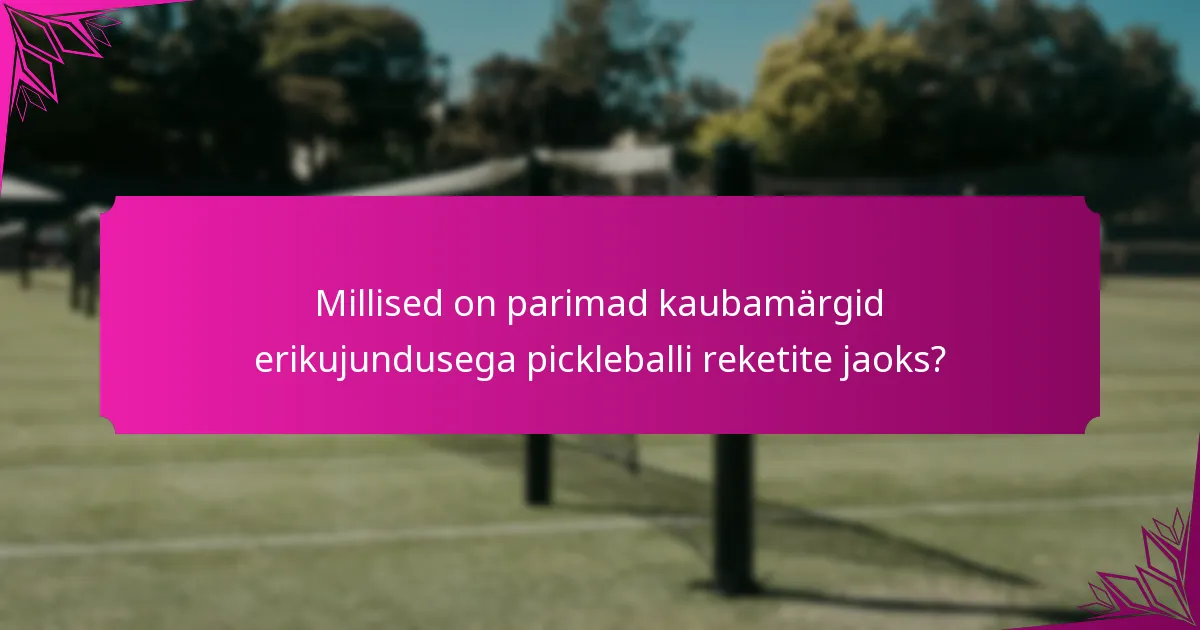 Millised on parimad kaubamärgid erikujundusega pickleballi reketite jaoks?