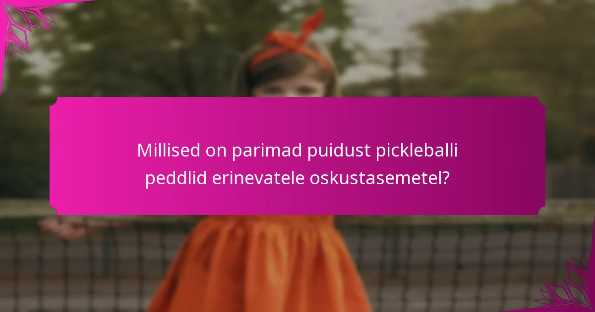 Millised on parimad puidust pickleballi peddlid erinevatele oskustasemetel?