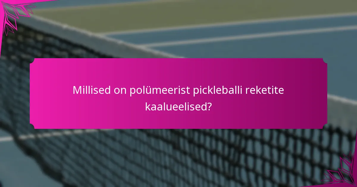 Millised on polümeerist pickleballi reketite kaalueelised?