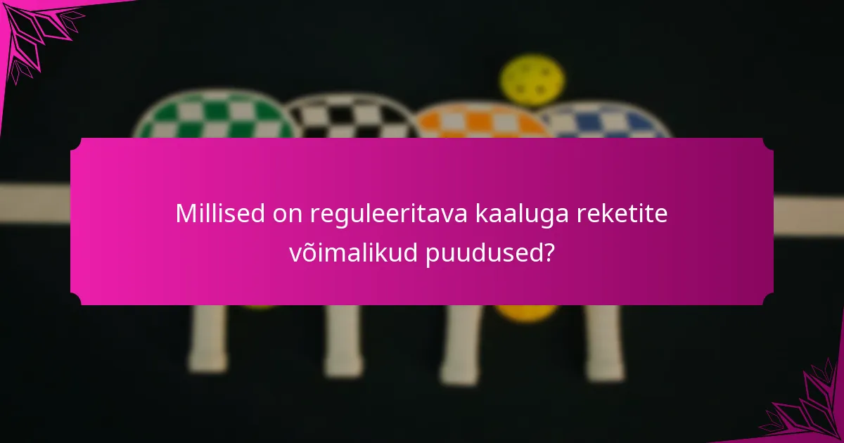 Millised on reguleeritava kaaluga reketite võimalikud puudused?