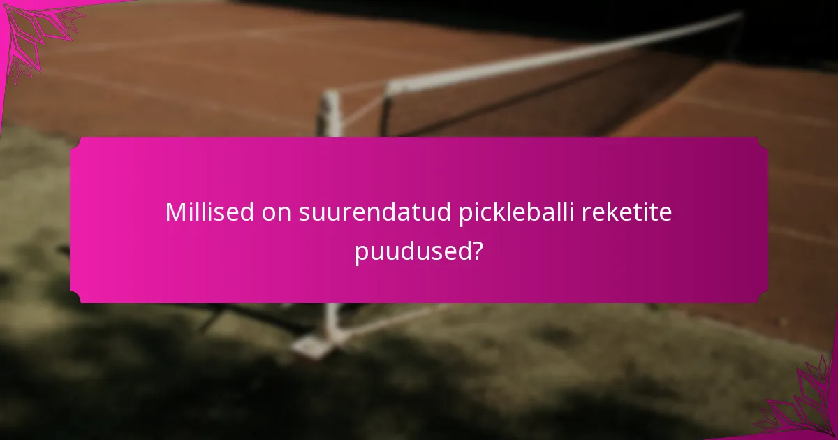 Millised on suurendatud pickleballi reketite puudused?