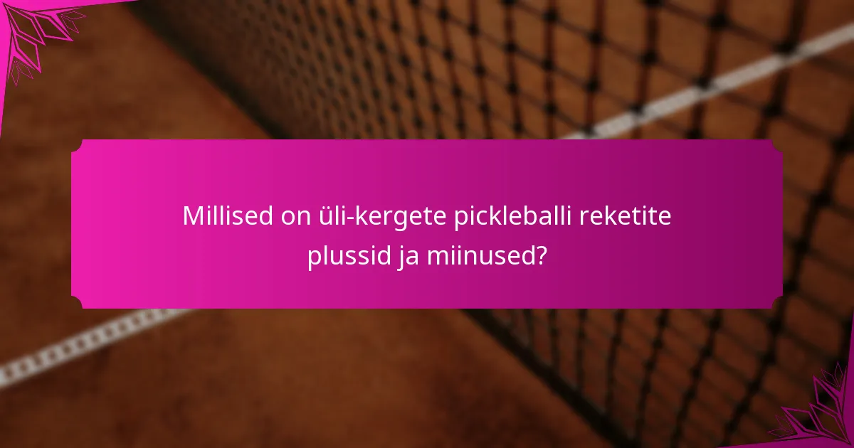 Millised on üli-kergete pickleballi reketite plussid ja miinused?